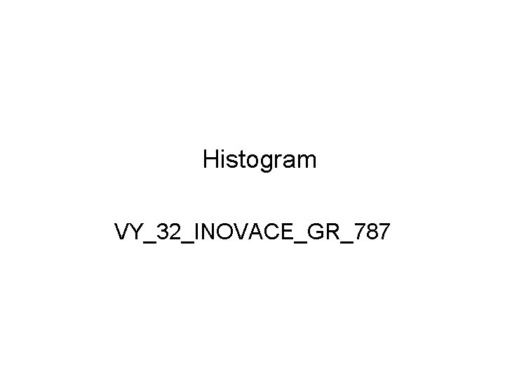 Histogram VY_32_INOVACE_GR_787 