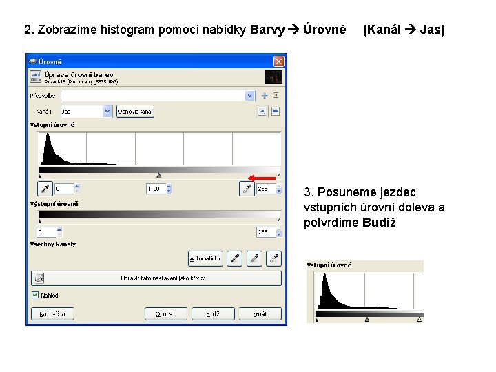 2. Zobrazíme histogram pomocí nabídky Barvy Úrovně (Kanál Jas) 3. Posuneme jezdec vstupních úrovní