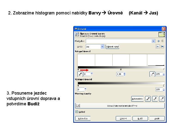 2. Zobrazíme histogram pomocí nabídky Barvy Úrovně 3. Posuneme jezdec vstupních úrovní doprava a