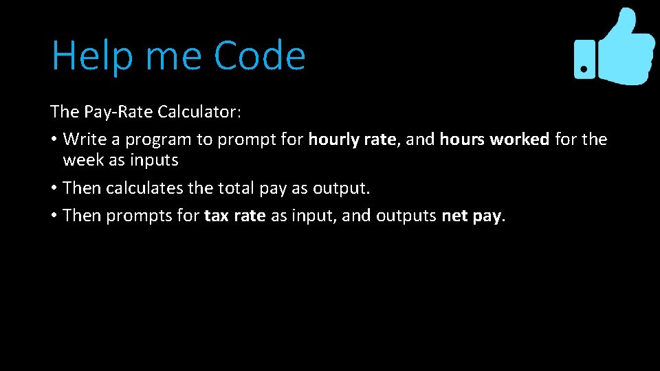 Help me Code The Pay-Rate Calculator: • Write a program to prompt for hourly
