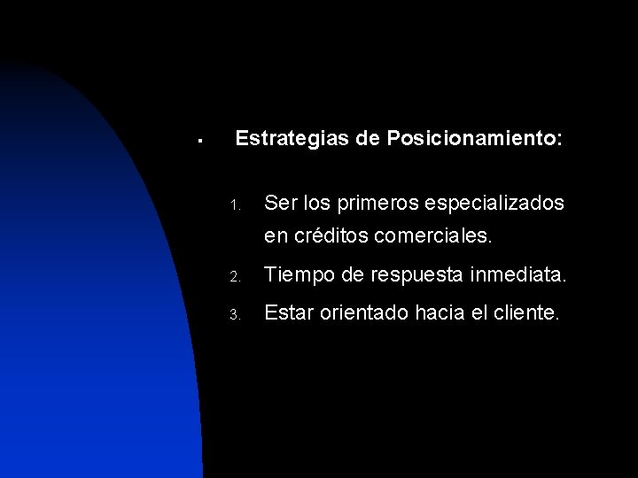 § Estrategias de Posicionamiento: 1. Ser los primeros especializados en créditos comerciales. 2. Tiempo