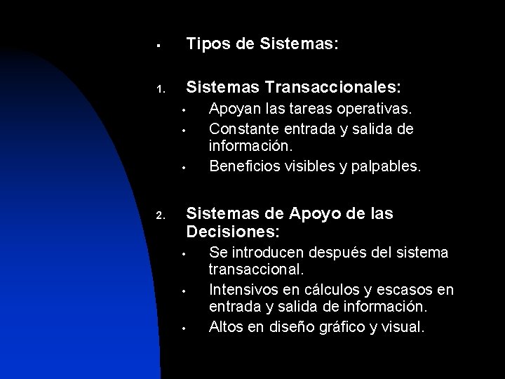 § Tipos de Sistemas: 1. Sistemas Transaccionales: • • • Apoyan las tareas operativas.