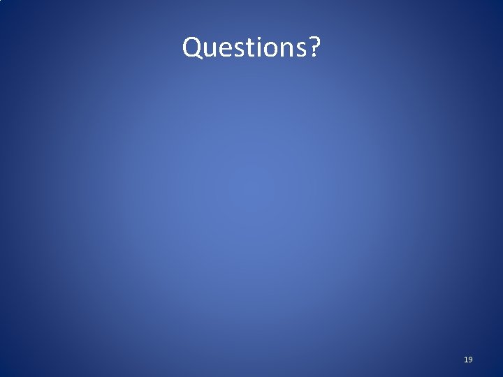 Questions? 19 