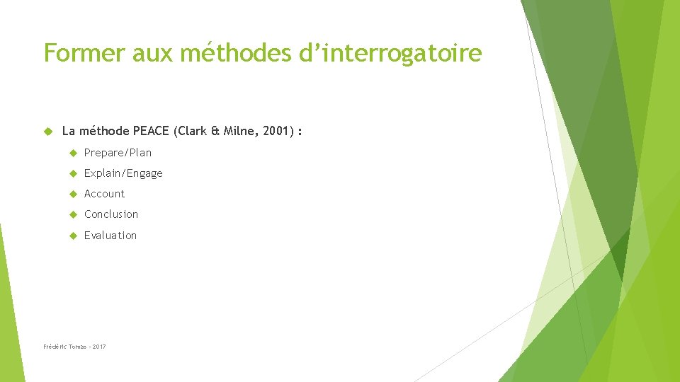 Former aux méthodes d’interrogatoire La méthode PEACE (Clark & Milne, 2001) : Prepare/Plan Explain/Engage