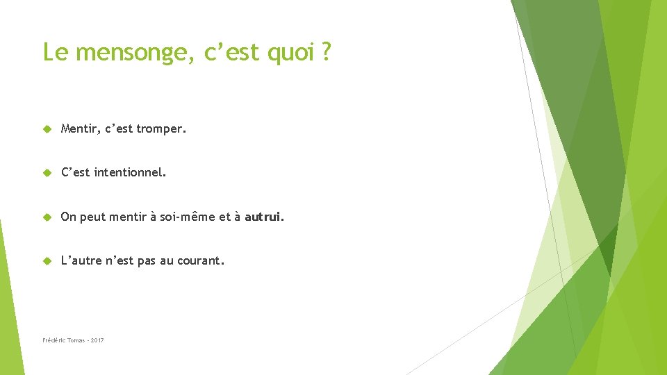 Le mensonge, c’est quoi ? Mentir, c’est tromper. C’est intentionnel. On peut mentir à