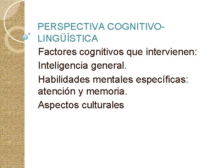 PERSPECTIVA COGNITIVOLINGÜÍSTICA Factores cognitivos que intervienen: Inteligencia general. Habilidades mentales específicas: atención y memoria.