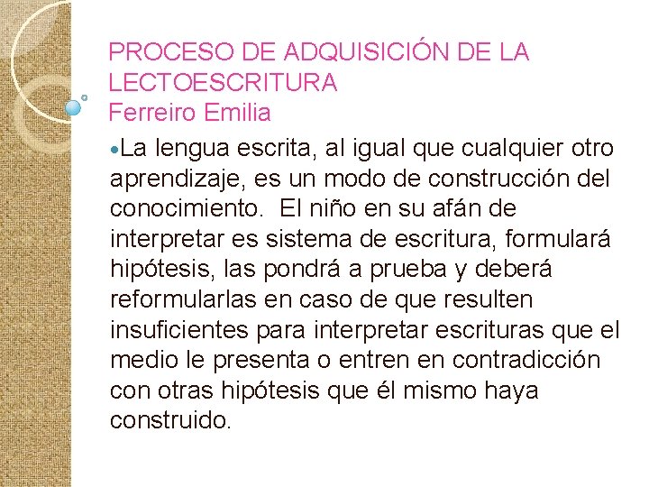 PROCESO DE ADQUISICIÓN DE LA LECTOESCRITURA Ferreiro Emilia La lengua escrita, al igual que