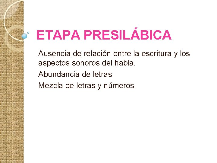 ETAPA PRESILÁBICA Ausencia de relación entre la escritura y los aspectos sonoros del habla.