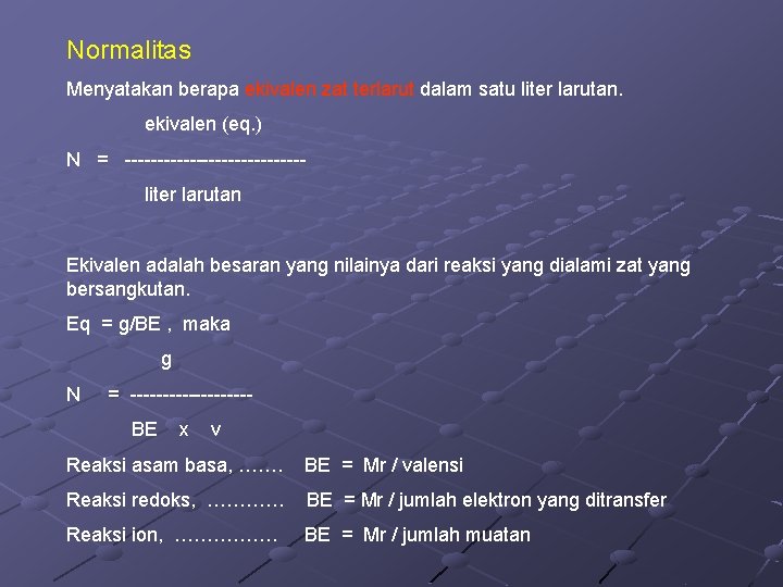 Normalitas Menyatakan berapa ekivalen zat terlarut dalam satu liter larutan. ekivalen (eq. ) N