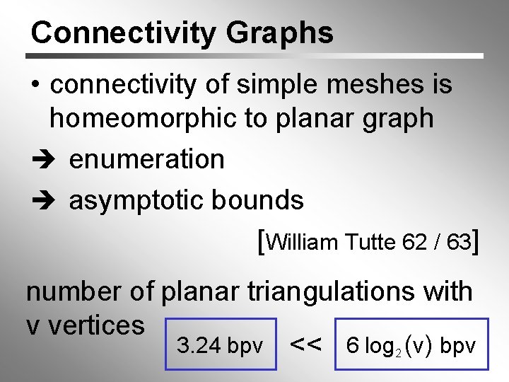 Connectivity Graphs • connectivity of simple meshes is homeomorphic to planar graph enumeration asymptotic