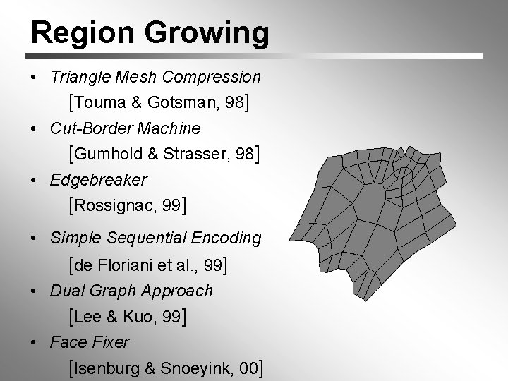 Region Growing • Triangle Mesh Compression [Touma & Gotsman, 98] • Cut-Border Machine [Gumhold