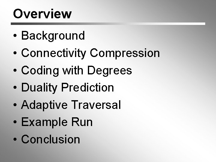 Overview • • Background Connectivity Compression Coding with Degrees Duality Prediction Adaptive Traversal Example