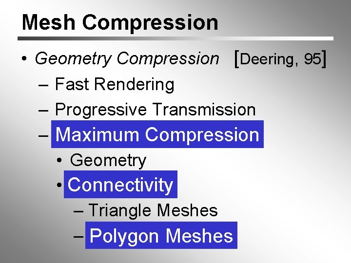 Mesh Compression • Geometry Compression [Deering, 95] – Fast Rendering – Progressive Transmission –