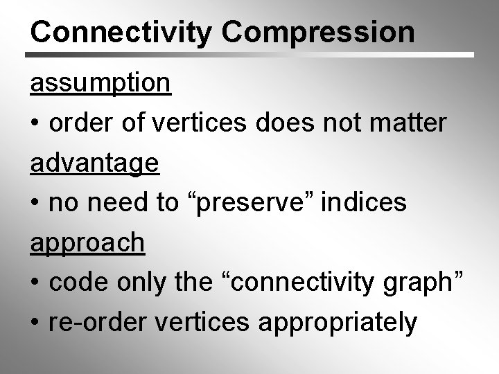 Connectivity Compression assumption • order of vertices does not matter advantage • no need