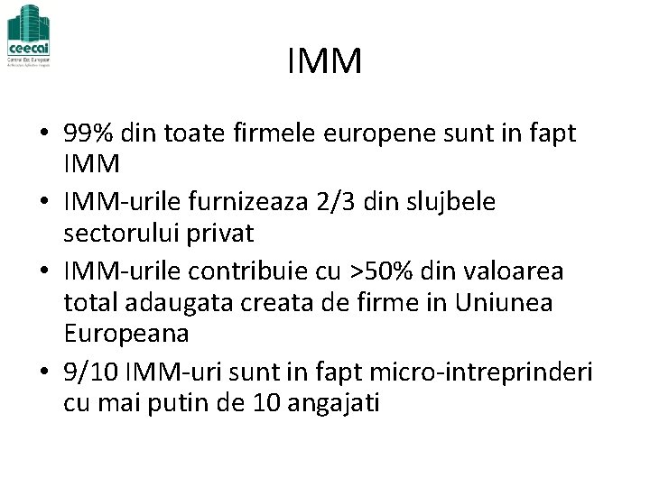 IMM • 99% din toate firmele europene sunt in fapt IMM • IMM-urile furnizeaza