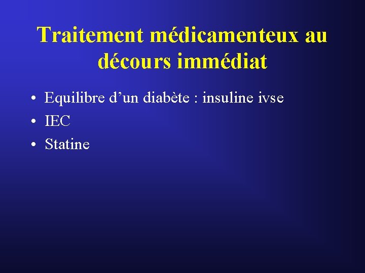 Traitement médicamenteux au décours immédiat • Equilibre d’un diabète : insuline ivse • IEC Traitement médicamenteux au décours immédiat • Equilibre d’un diabète : insuline ivse • IEC