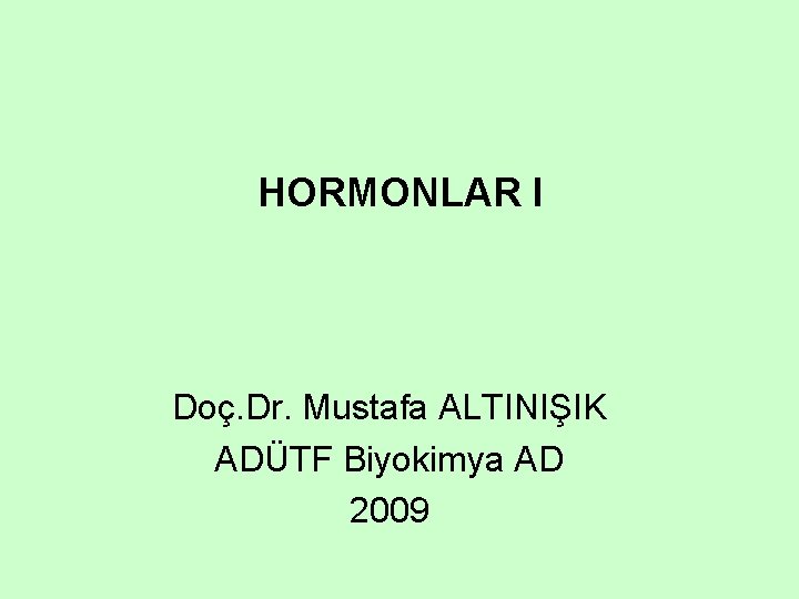 HORMONLAR I Doç. Dr. Mustafa ALTINIŞIK ADÜTF Biyokimya AD 2009 