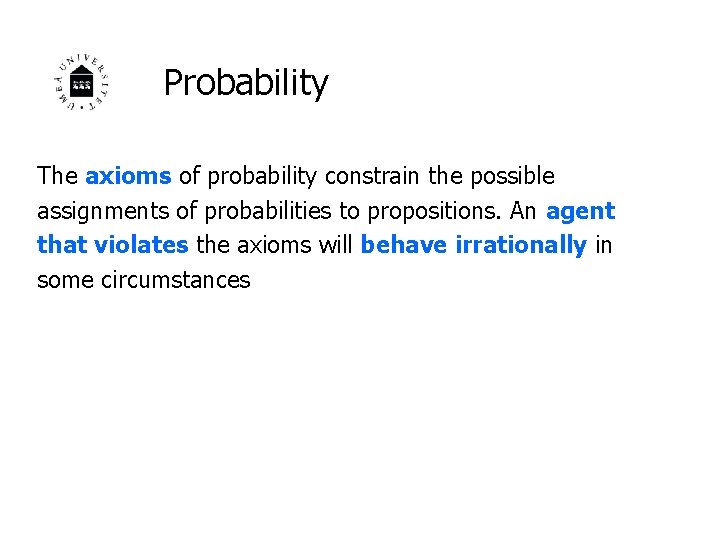 Probability The axioms of probability constrain the possible assignments of probabilities to propositions. An