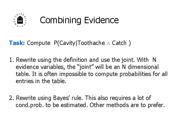 Combining Evidence Task: Compute P(Cavity|Toothache Catch ) 1. Rewrite using the definition and use
