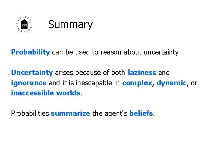 Summary Probability can be used to reason about uncertainty Uncertainty arises because of both