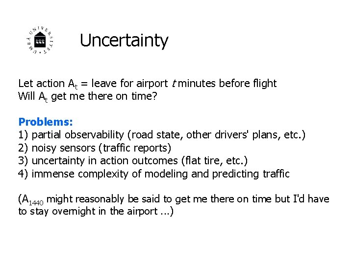 Uncertainty Let action At = leave for airport t minutes before flight Will At