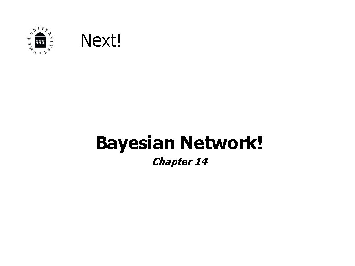 Next! Bayesian Network! Chapter 14 