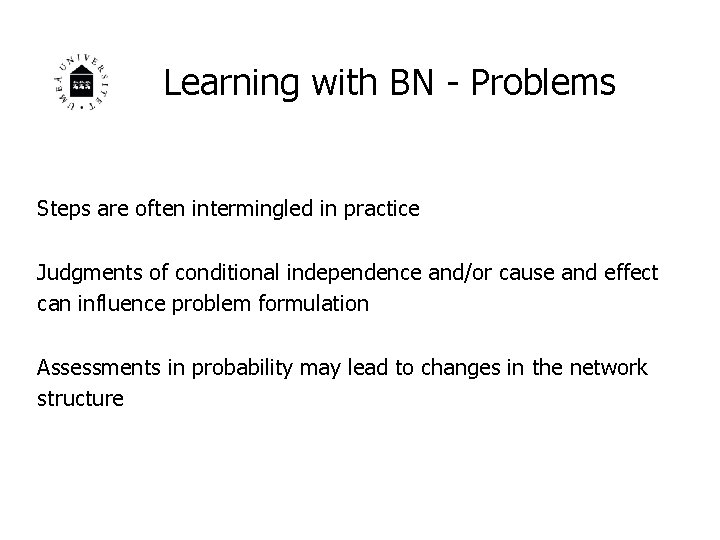 Learning with BN - Problems Steps are often intermingled in practice Judgments of conditional