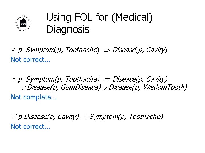 Using FOL for (Medical) Diagnosis p Symptom(p, Toothache) Disease(p, Cavity) Not correct. . .