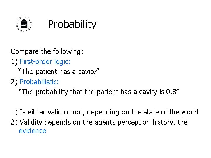 Probability Compare the following: 1) First-order logic: “The patient has a cavity” 2) Probabilistic: