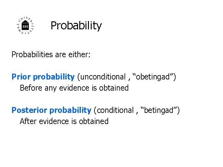 Probability Probabilities are either: Prior probability (unconditional , “obetingad”) Before any evidence is obtained Probability Probabilities are either: Prior probability (unconditional , “obetingad”) Before any evidence is obtained