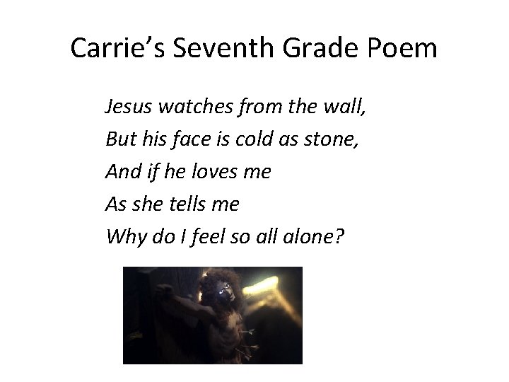 Carrie’s Seventh Grade Poem Jesus watches from the wall, But his face is cold
