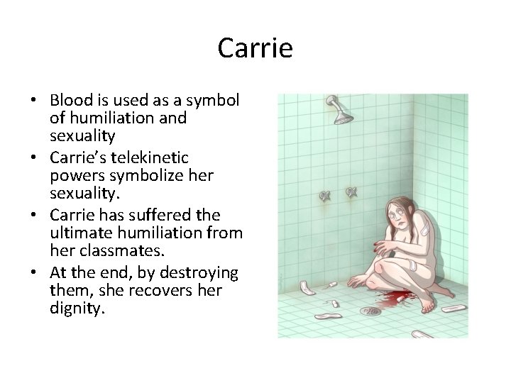 Carrie • Blood is used as a symbol of humiliation and sexuality • Carrie’s