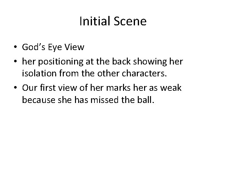 Initial Scene • God’s Eye View • her positioning at the back showing her