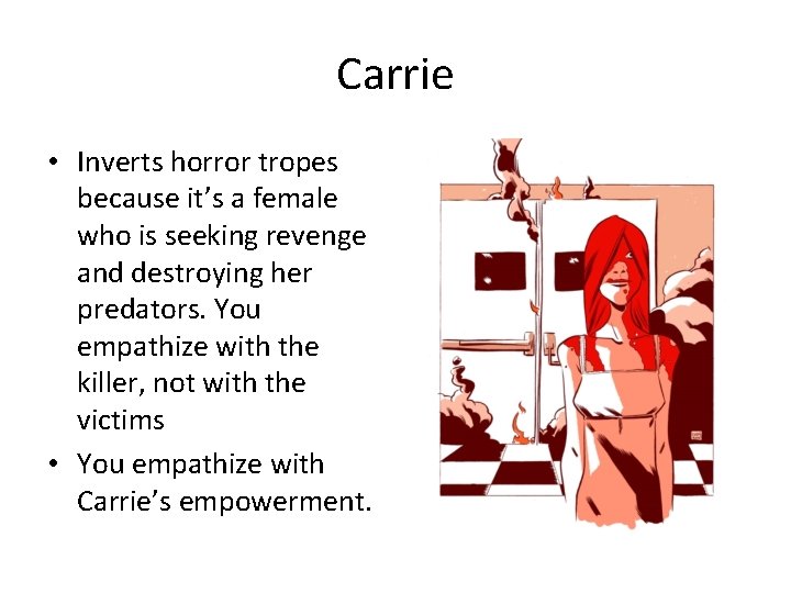 Carrie • Inverts horror tropes because it’s a female who is seeking revenge and