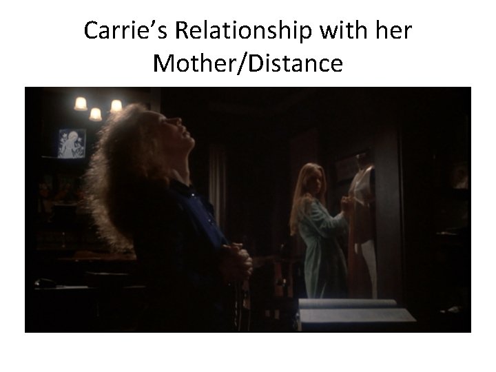 Carrie’s Relationship with her Mother/Distance 