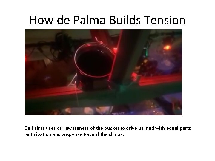 How de Palma Builds Tension De Palma uses our awareness of the bucket to