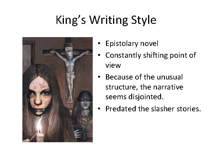 King’s Writing Style • Epistolary novel • Constantly shifting point of view • Because