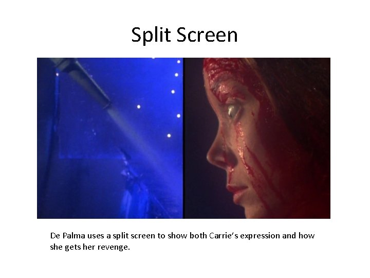 Split Screen De Palma uses a split screen to show both Carrie’s expression and