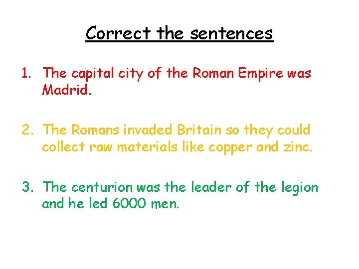 Correct the sentences 1. The capital city of the Roman Empire was Madrid. 2.