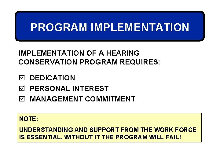 PROGRAM IMPLEMENTATION OF A HEARING CONSERVATION PROGRAM REQUIRES: þ DEDICATION þ PERSONAL INTEREST þ