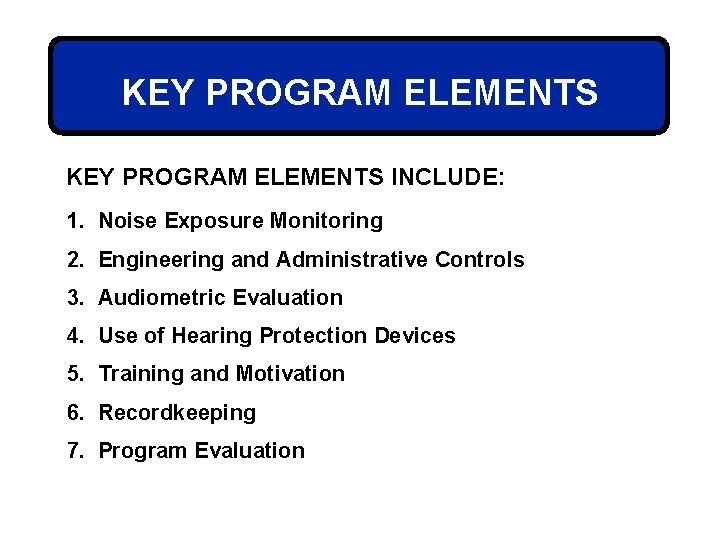 KEY PROGRAM ELEMENTS INCLUDE: 1. Noise Exposure Monitoring 2. Engineering and Administrative Controls 3.