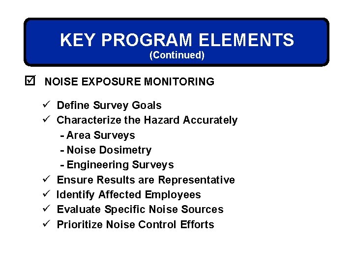 KEY PROGRAM ELEMENTS (Continued) þ NOISE EXPOSURE MONITORING ü Define Survey Goals ü Characterize