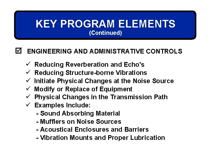 KEY PROGRAM ELEMENTS (Continued) þ ENGINEERING AND ADMINISTRATIVE CONTROLS ü ü ü Reducing Reverberation