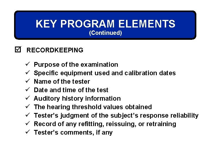 KEY PROGRAM ELEMENTS (Continued) þ RECORDKEEPING ü ü ü ü ü Purpose of the
