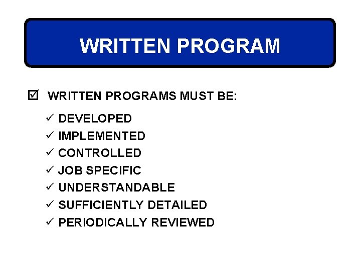 WRITTEN PROGRAM þ WRITTEN PROGRAMS MUST BE: ü DEVELOPED ü IMPLEMENTED ü CONTROLLED ü