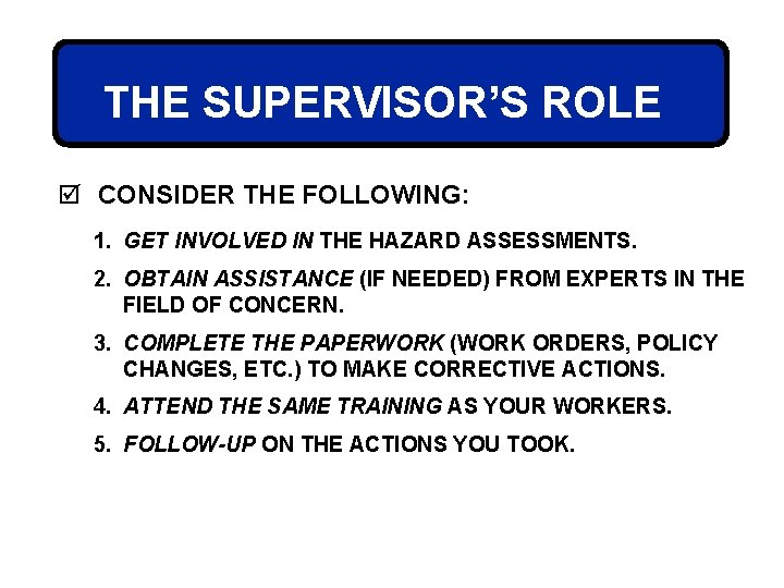 THE SUPERVISOR’S ROLE þ CONSIDER THE FOLLOWING: 1. GET INVOLVED IN THE HAZARD ASSESSMENTS.