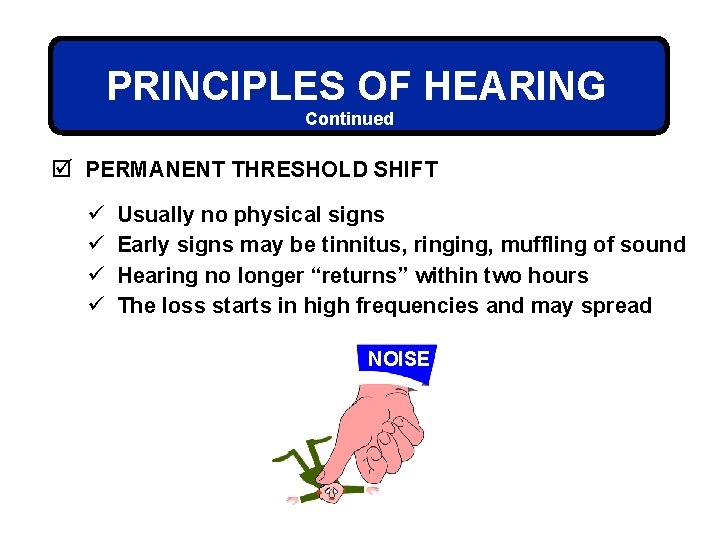 PRINCIPLES OF HEARING Continued þ PERMANENT THRESHOLD SHIFT ü ü Usually no physical signs