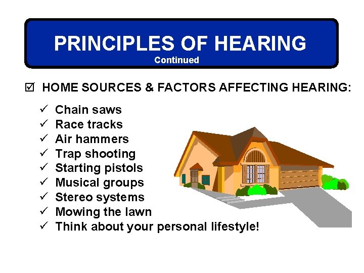 PRINCIPLES OF HEARING Continued þ HOME SOURCES & FACTORS AFFECTING HEARING: ü ü ü