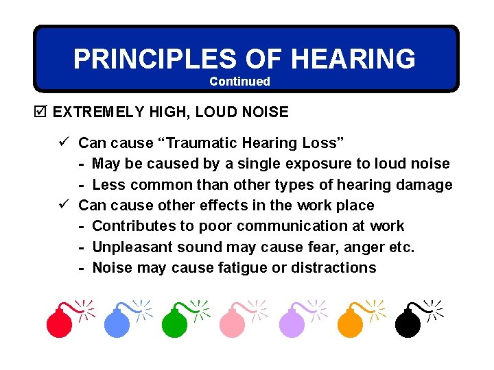 PRINCIPLES OF HEARING Continued þ EXTREMELY HIGH, LOUD NOISE ü Can cause “Traumatic Hearing