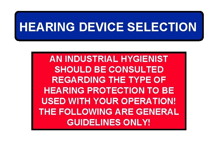 HEARING DEVICE SELECTION AN INDUSTRIAL HYGIENIST SHOULD BE CONSULTED REGARDING THE TYPE OF HEARING
